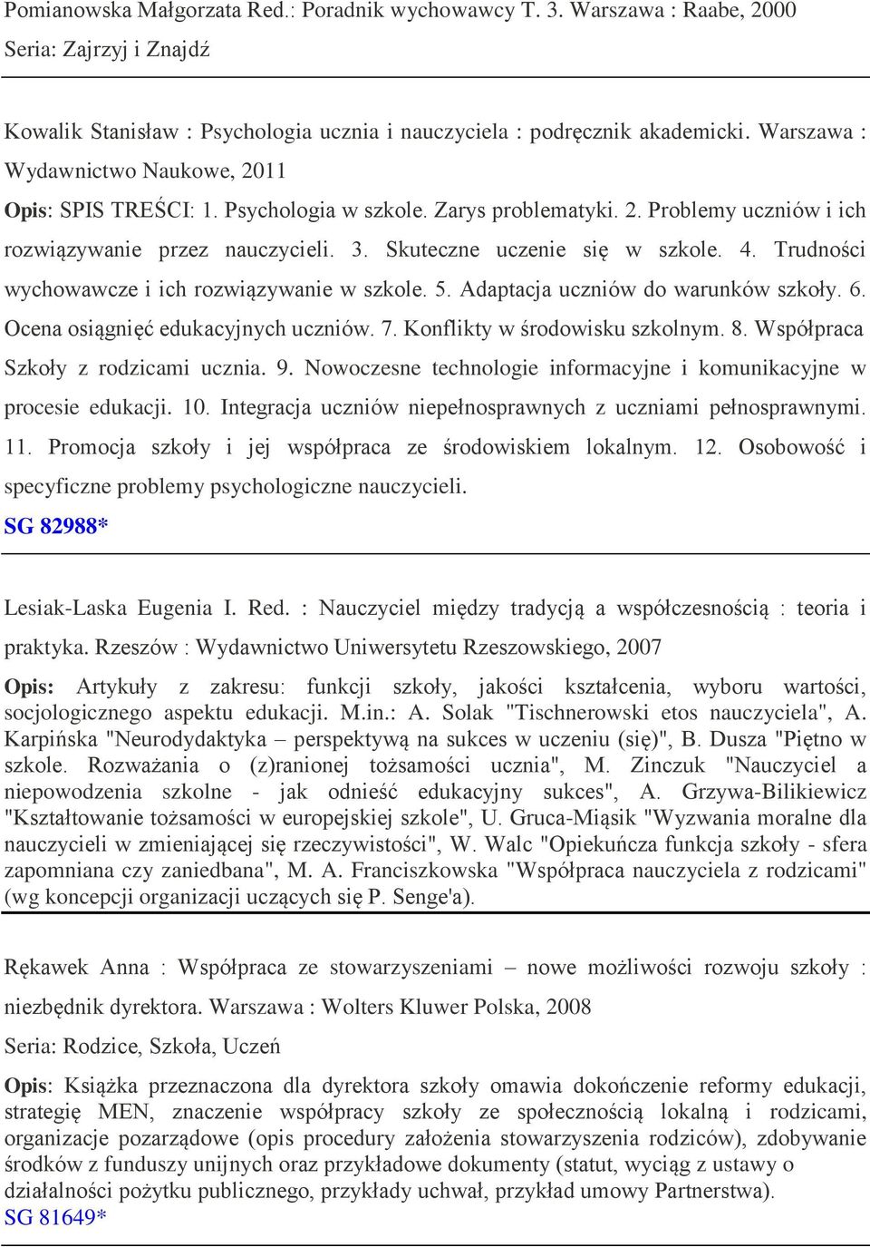 Trudności wychowawcze i ich rozwiązywanie w szkole. 5. Adaptacja uczniów do warunków szkoły. 6. Ocena osiągnięć edukacyjnych uczniów. 7. Konflikty w środowisku szkolnym. 8.