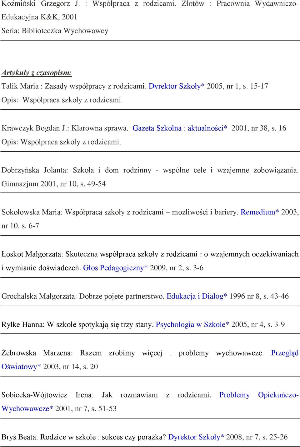 Dobrzyńska Jolanta: Szkoła i dom rodzinny - wspólne cele i wzajemne zobowiązania. Gimnazjum 2001, nr 10, s. 49-54 Sokołowska Maria: Współpraca szkoły z rodzicami możliwości i bariery.