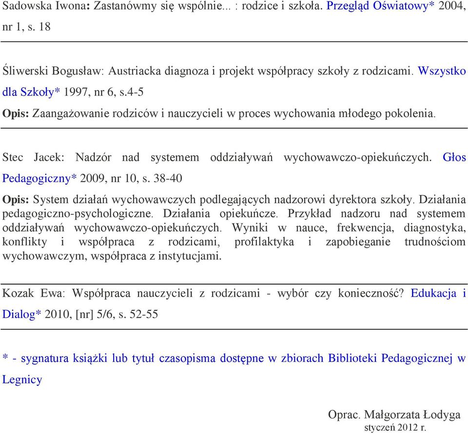 Głos Pedagogiczny* 2009, nr 10, s. 38-40 Opis: System działań wychowawczych podlegających nadzorowi dyrektora szkoły. Działania pedagogiczno-psychologiczne. Działania opiekuńcze.