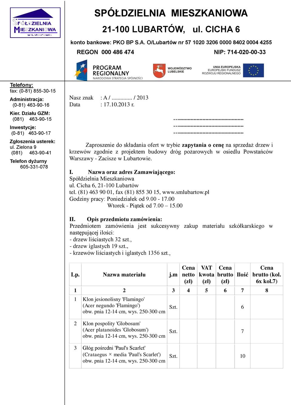 ......... Zaproszenie do składania ofert w trybie zapytania o cenę na sprzedaż drzew i krzewów zgodnie z projektem budowy dróg pożarowych w osiedlu Powstańców Warszawy - Zacisze w Lubartowie. I.