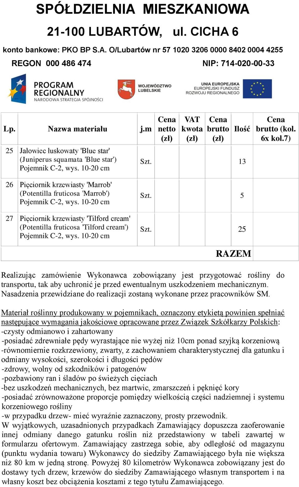 25 RAZEM Realizując zamówienie Wykonawca zobowiązany jest przygotować rośliny do transportu, tak aby uchronić je przed ewentualnym uszkodzeniem mechanicznym.