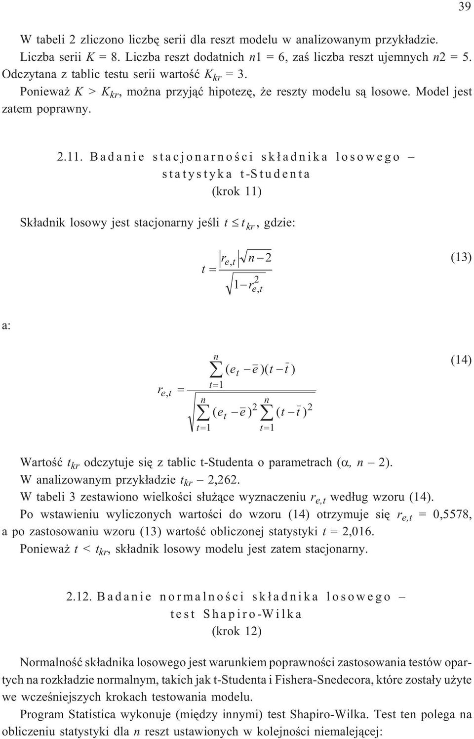 Badaie stacjoaroœci sk³adika losowego statystyka t-studeta (krok 11) Sk³adik losowy jest stacjoary jeœli t t kr, gdzie: r t et, 1 r et, (13) a: r et, t1 t1 ( e e)( tt) t ( e e) ( tt) t t1 (14)