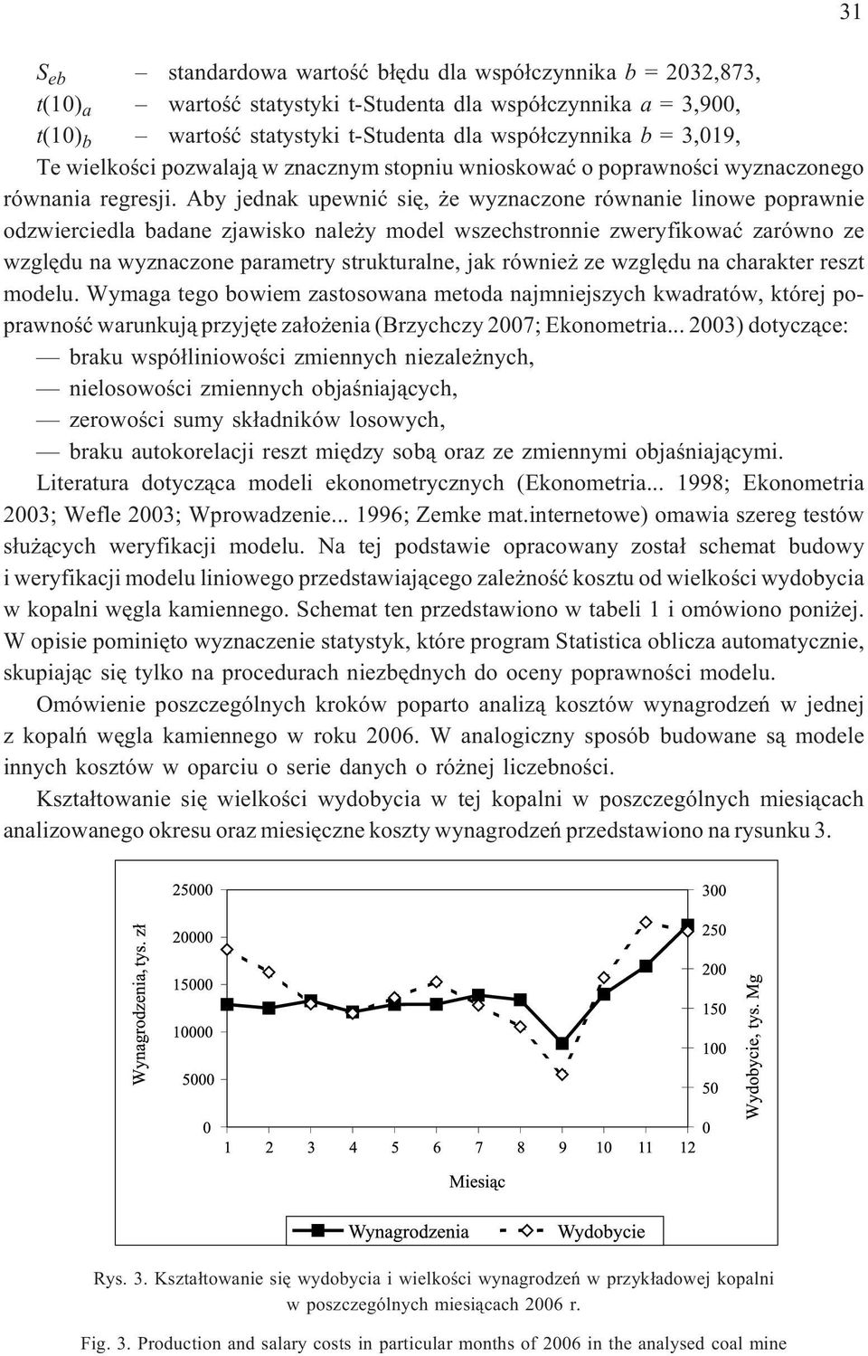 Aby jedak upewiæ siê, e wyzaczoe rówaie liowe poprawie odzwierciedla badae zjawisko ale y model wszechstroie zweryfikowaæ zarówo ze wzglêdu a wyzaczoe parametry strukturale, jak rówie ze wzglêdu a