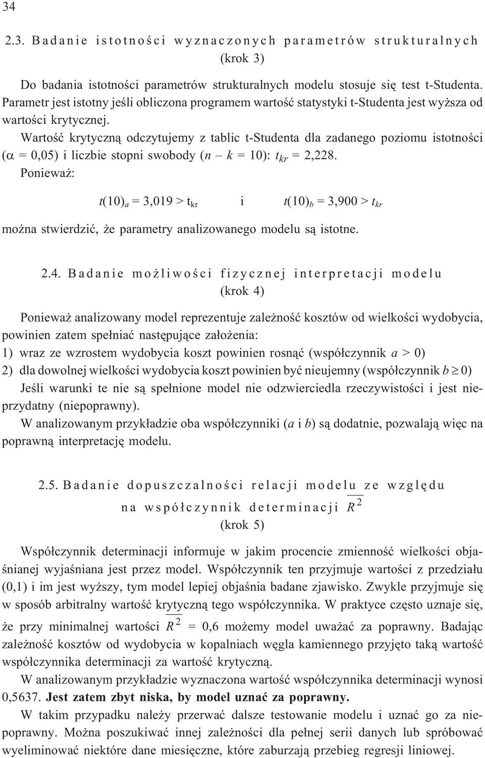 Wartoœæ krytycz¹ odczytujemy z tablic t-studeta dla zadaego poziomu istotoœci ( = 0,05) i liczbie stopi swobody ( k= 10): t kr =,8.