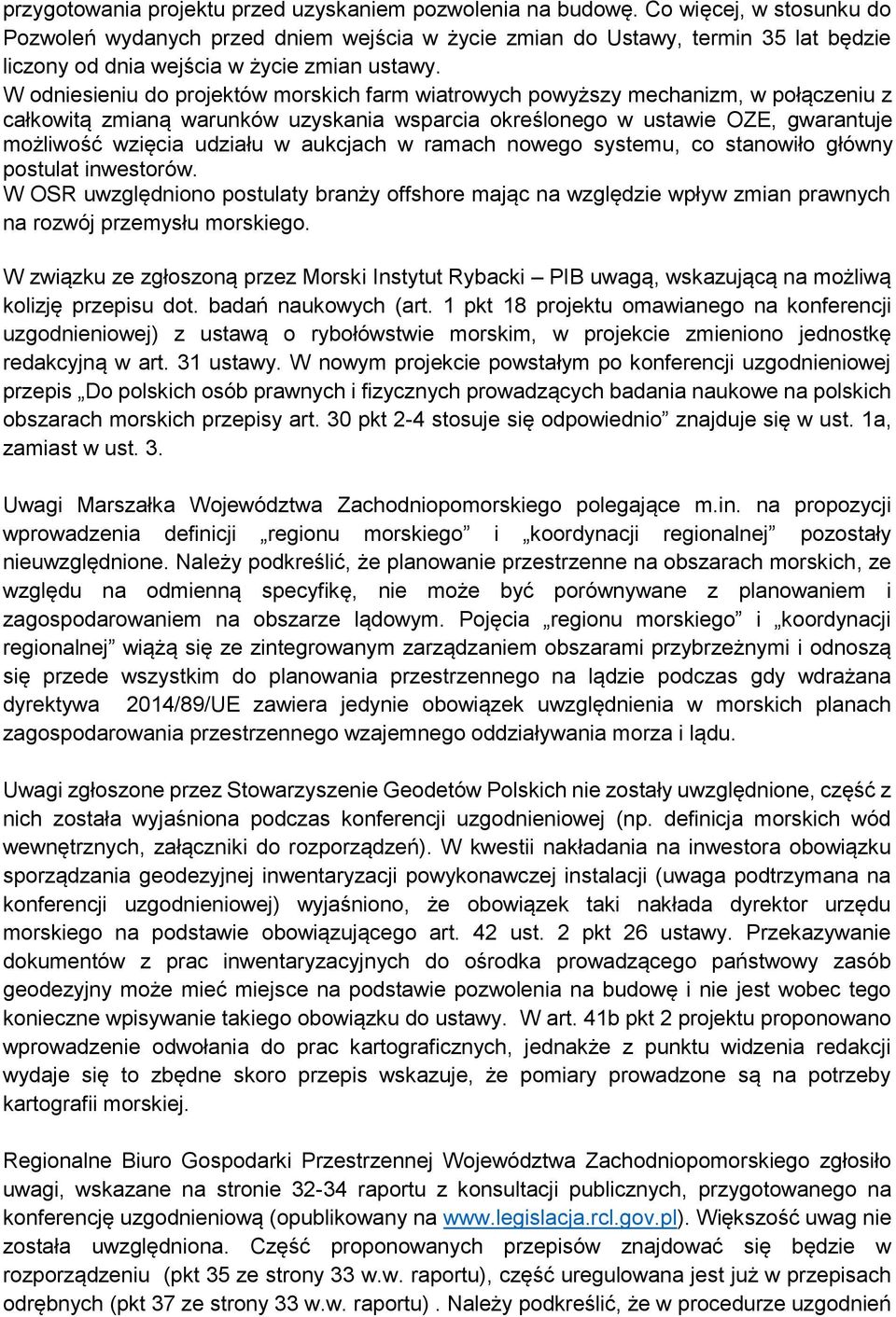 W odniesieniu do projektów morskich farm wiatrowych powyższy mechanizm, w połączeniu z całkowitą zmianą warunków uzyskania wsparcia określonego w ustawie OZE, gwarantuje możliwość wzięcia udziału w