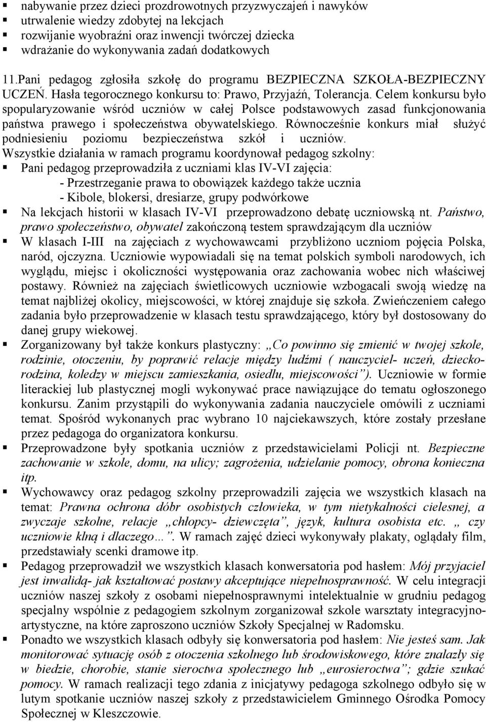 Celem konkursu było spopularyzowanie wśród uczniów w całej Polsce podstawowych zasad funkcjonowania państwa prawego i społeczeństwa obywatelskiego.