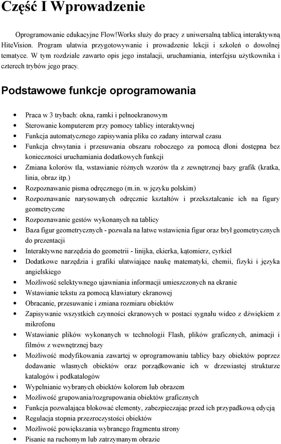 Podstawowe funkcje oprogramowania Praca w 3 trybach: okna, ramki i pełnoekranowym Sterowanie komputerem przy pomocy tablicy interaktywnej Funkcja automatycznego zapisywania pliku co zadany interwał