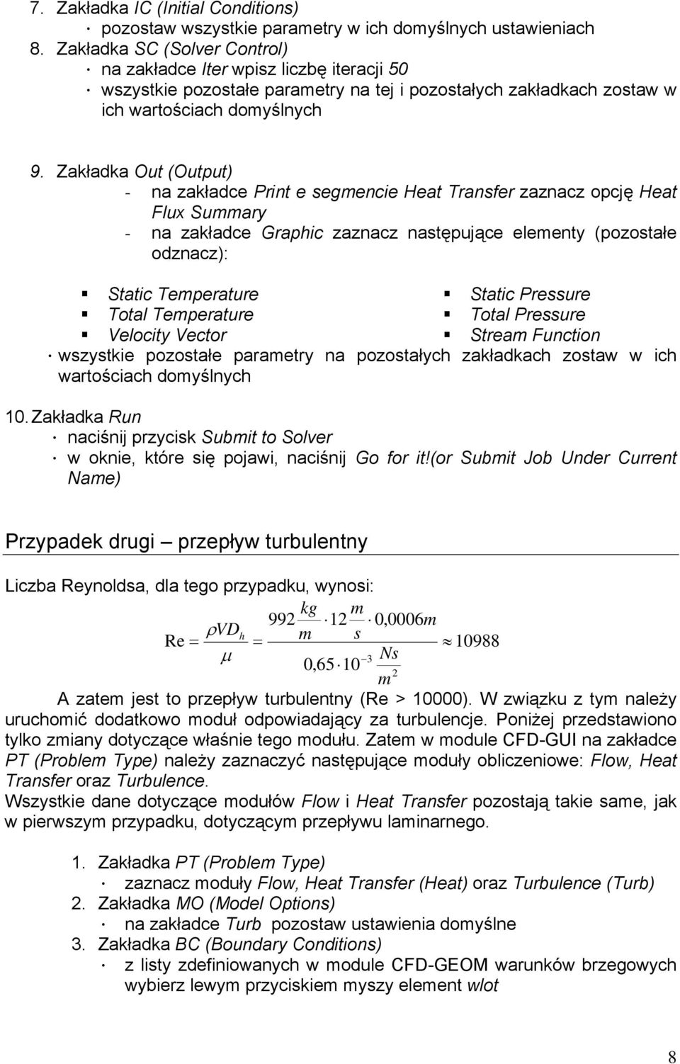 Zakładka Out (Output) - na zakładce Print e segmencie Heat Transfer zaznacz opcję Heat Flux Summary - na zakładce Graphic zaznacz następujące elementy (pozostałe odznacz): Static Temperature Static