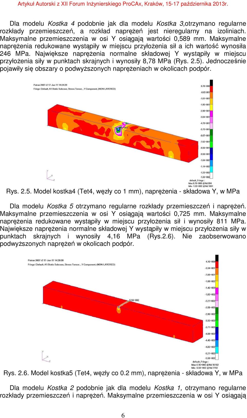 Największe naprężenia normalne składowej Y wystąpiły w miejscu przyłożenia siły w punktach skrajnych i wynosiły 8,78 MPa (Rys. 2.5).