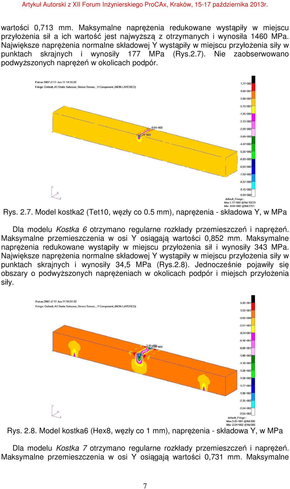 5 mm), naprężenia - składowa Y, w MPa Dla modelu Kostka 6 otrzymano regularne rozkłady przemieszczeń i naprężeń. Maksymalne przemieszczenia w osi Y osiągają wartości 0,852 mm.