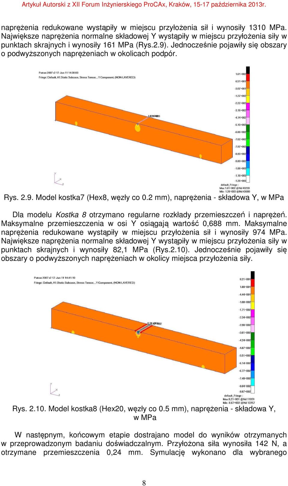 2 mm), naprężenia - składowa Y, w MPa Dla modelu Kostka 8 otrzymano regularne rozkłady przemieszczeń i naprężeń. Maksymalne przemieszczenia w osi Y osiągają wartość 0,688 mm.