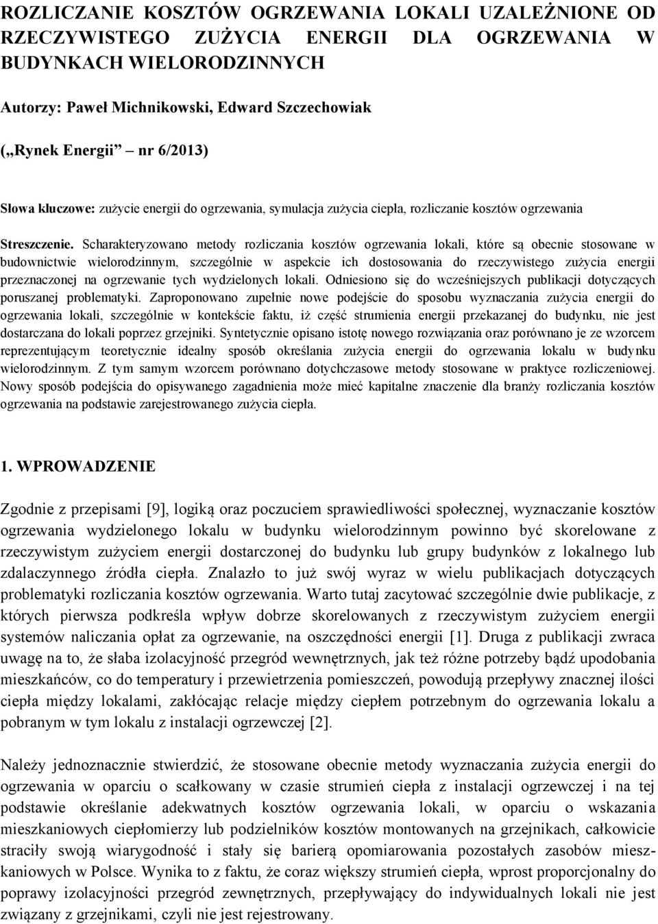 Scharakteryzowano metody rozliczania kosztów ogrzewania lokali, które są obecnie stosowane w budownictwie wielorodzinnym, szczególnie w aspekcie ich dostosowania do rzeczywistego zużycia energii