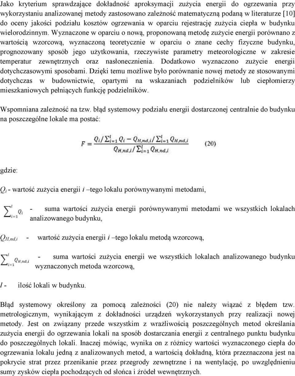 Wyznaczone w oparciu o nową, proponowaną metodę zużycie energii porównano z wartością wzorcową, wyznaczoną teoretycznie w oparciu o znane cechy fizyczne budynku, prognozowany sposób jego użytkowania,