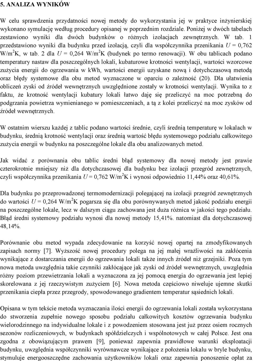 1 przedstawiono wyniki dla budynku przed izolacją, czyli dla współczynnika przenikania U = 0,762 W/m 2 K, w tab. 2 dla U = 0,264 W/m 2 K (budynek po termo renowacji).