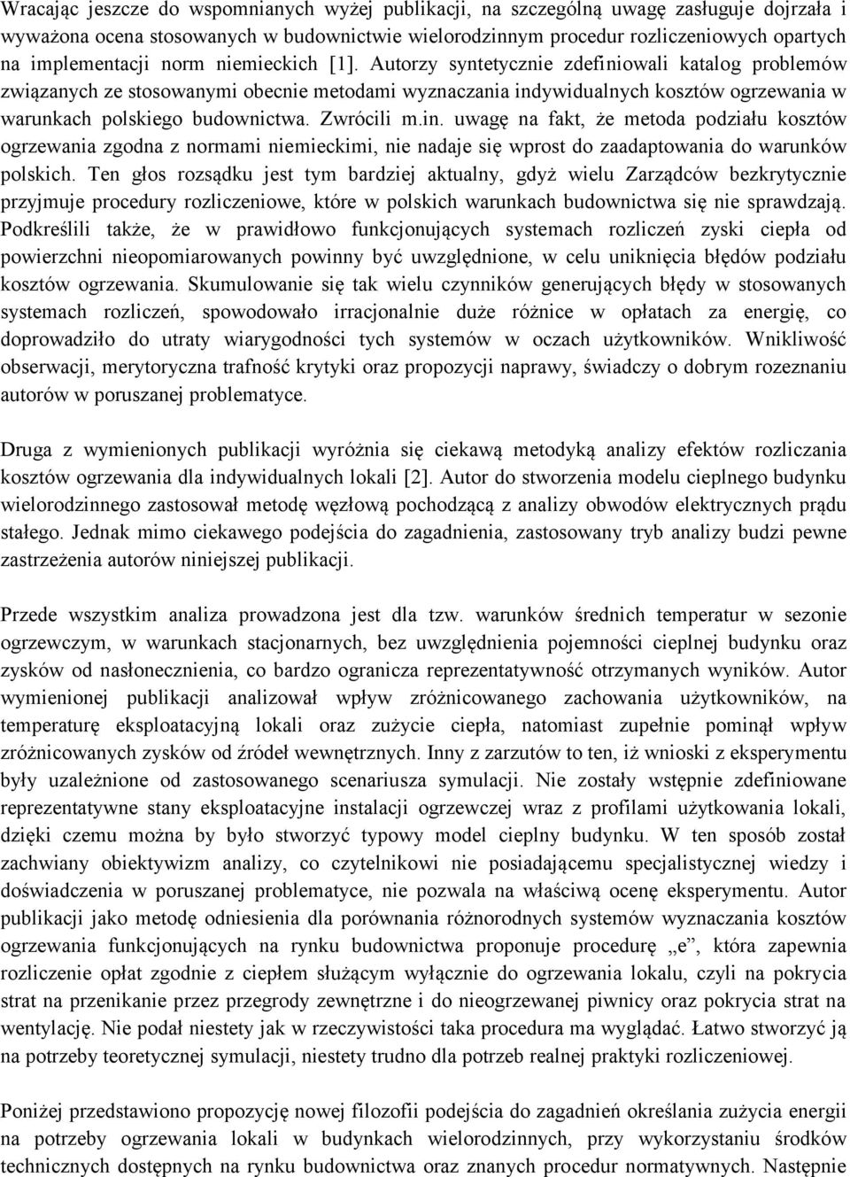 Zwrócili m.in. uwagę na fakt, że metoda podziału kosztów ogrzewania zgodna z normami niemieckimi, nie nadaje się wprost do zaadaptowania do warunków polskich.