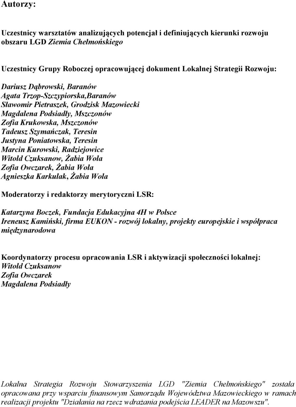 Poniatowska, Teresin Marcin Kurowski, Radziejowice Witold Czuksanow, śabia Wola Zofia Owczarek, śabia Wola Agnieszka Karkulak, śabia Wola Moderatorzy i redaktorzy merytoryczni LSR: Katarzyna Boczek,