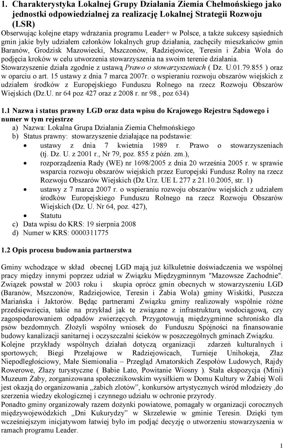 do podjęcia kroków w celu utworzenia stowarzyszenia na swoim terenie działania. Stowarzyszenie działa zgodnie z ustawą Prawo o stowarzyszeniach ( Dz. U.01.79.855 ) oraz w oparciu o art.