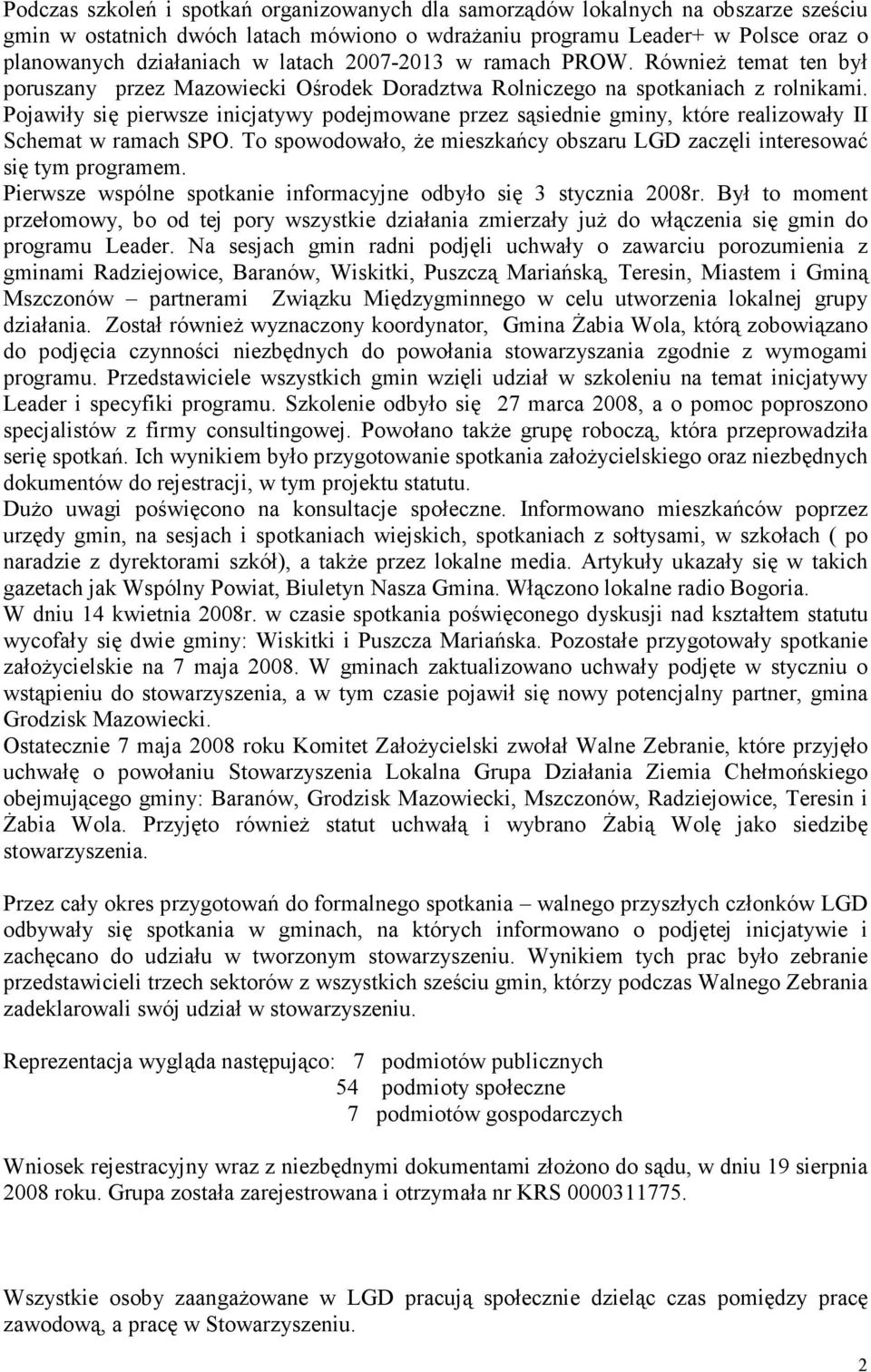 Pojawiły się pierwsze inicjatywy podejmowane przez sąsiednie gminy, które realizowały II Schemat w ramach SPO. To spowodowało, Ŝe mieszkańcy obszaru LGD zaczęli interesować się tym programem.