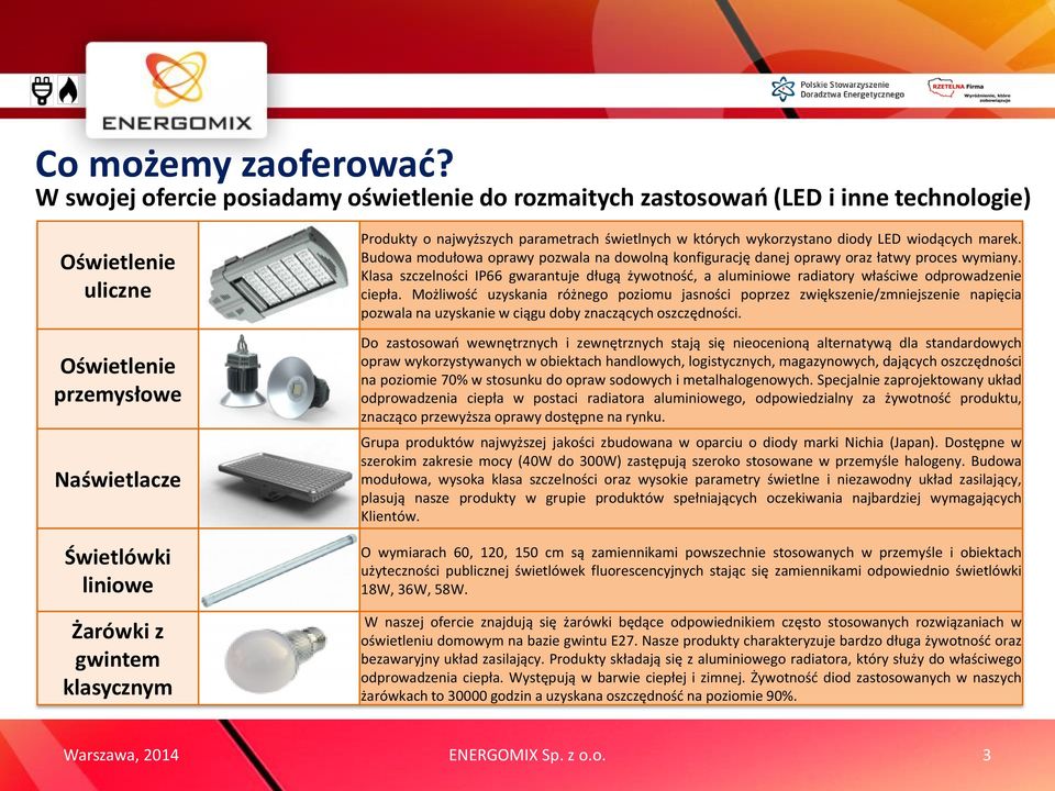 Produkty o najwyższych parametrach świetlnych w których wykorzystano diody LED wiodących marek. Budowa modułowa oprawy pozwala na dowolną konfigurację danej oprawy oraz łatwy proces wymiany.