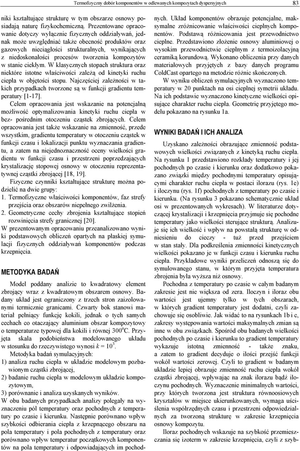 tworzenia kompozytów w stanie ciekłym. W klasycznych stopach struktura oraz niektóre istotne właściwości zależą od kinetyki ruchu ciepła w objętości stopu.