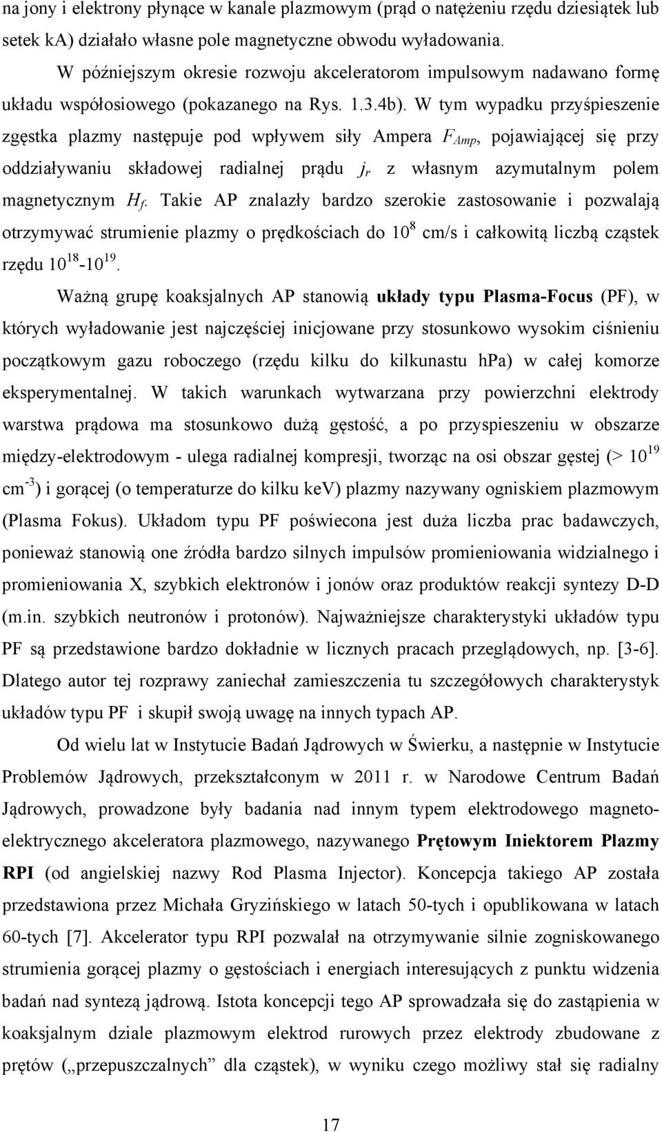 W tym wypadku przyśpieszenie zgęstka plazmy następuje pod wpływem siły Ampera F Amp, pojawiającej się przy oddziaływaniu składowej radialnej prądu j r z własnym azymutalnym polem magnetycznym H f.