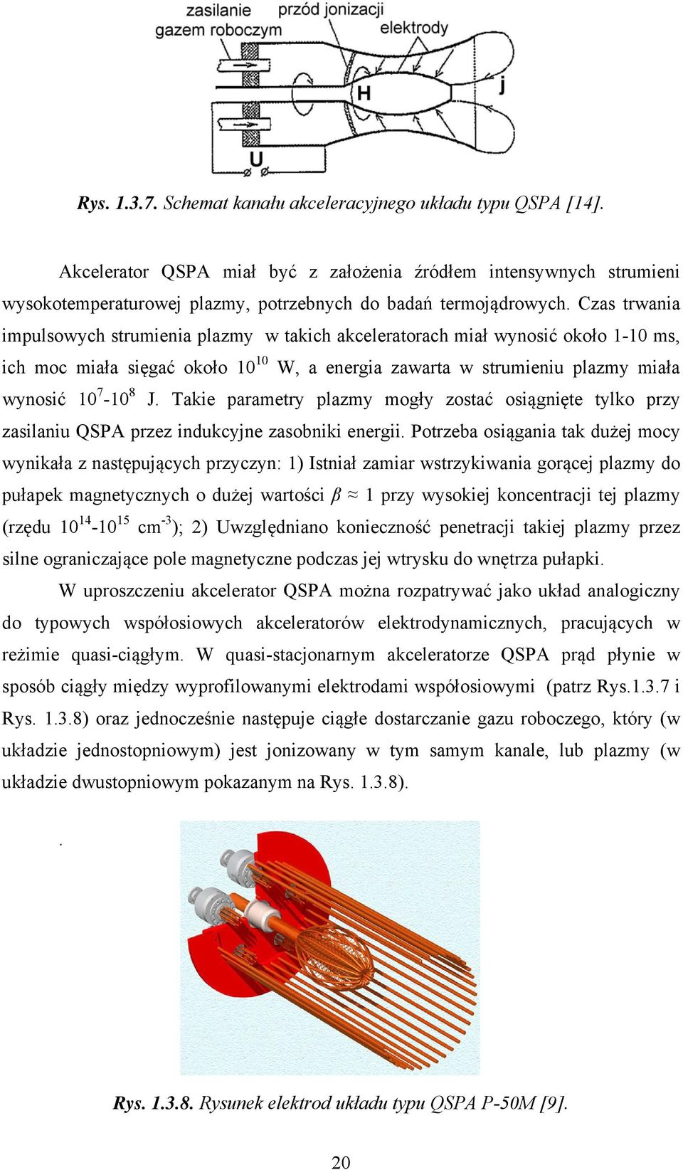 Takie parametry plazmy mogły zostać osiągnięte tylko przy zasilaniu QSPA przez indukcyjne zasobniki energii.