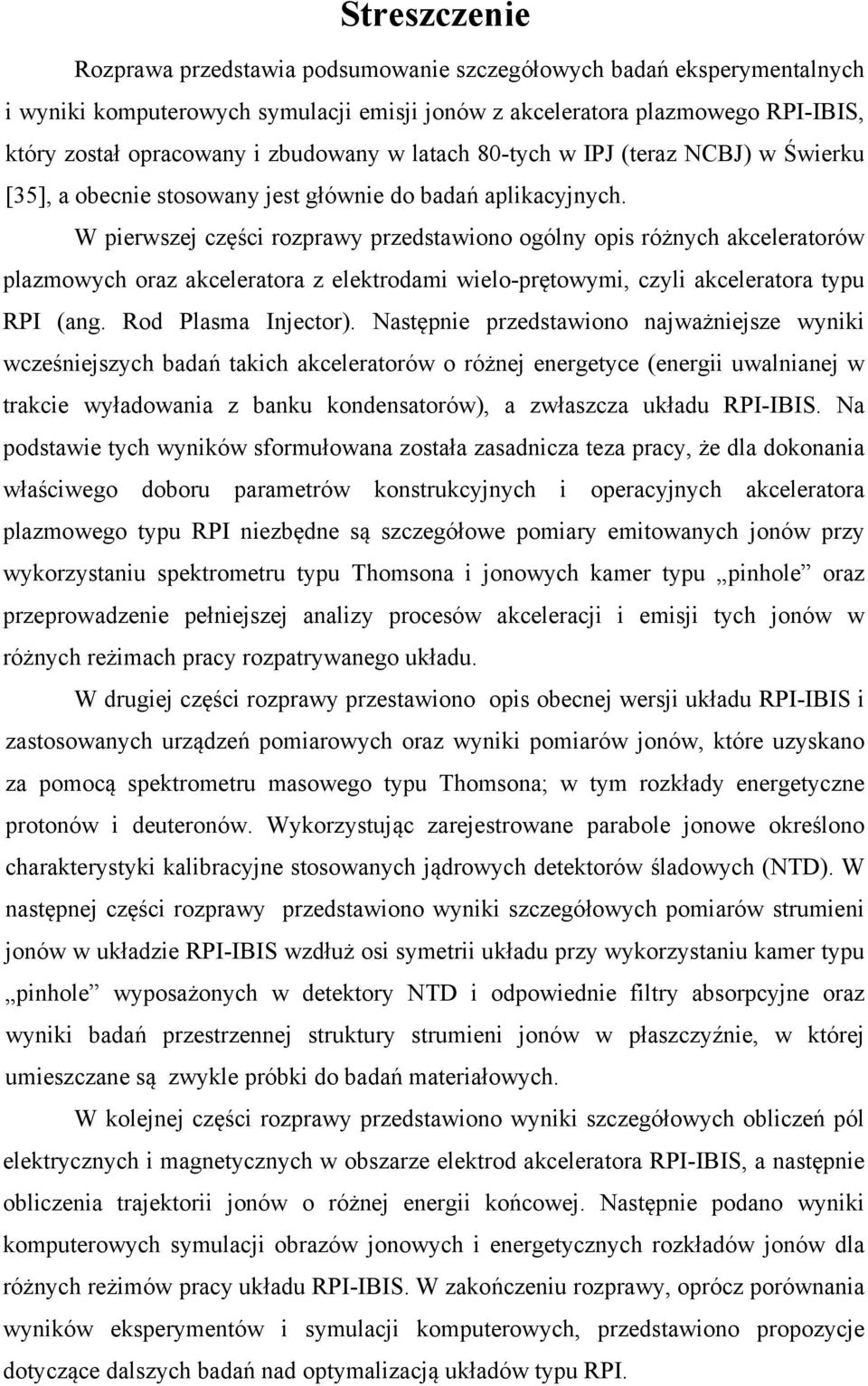 W pierwszej części rozprawy przedstawiono ogólny opis różnych akceleratorów plazmowych oraz akceleratora z elektrodami wielo-prętowymi, czyli akceleratora typu RPI (ang. Rod Plasma Injector).