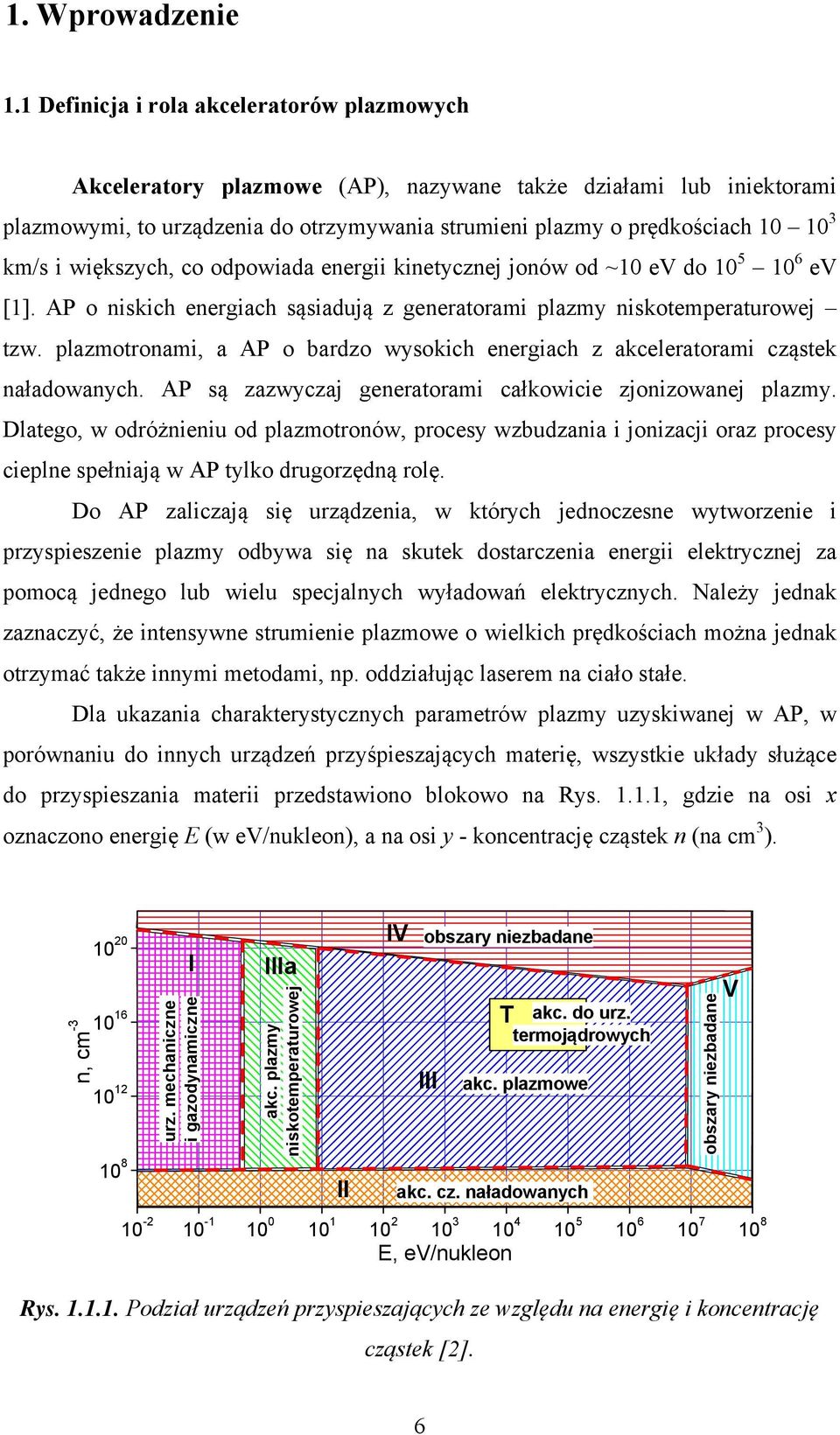 i większych, co odpowiada energii kinetycznej jonów od ~10 ev do 10 5 10 6 ev [1]. AP o niskich energiach sąsiadują z generatorami plazmy niskotemperaturowej tzw.