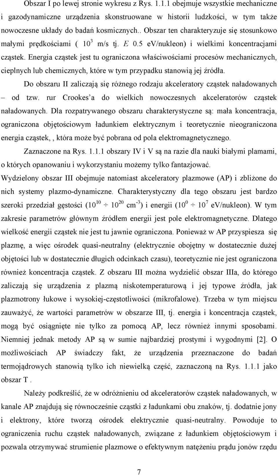 Energia cząstek jest tu ograniczona właściwościami procesów mechanicznych, cieplnych lub chemicznych, które w tym przypadku stanowią jej źródła.