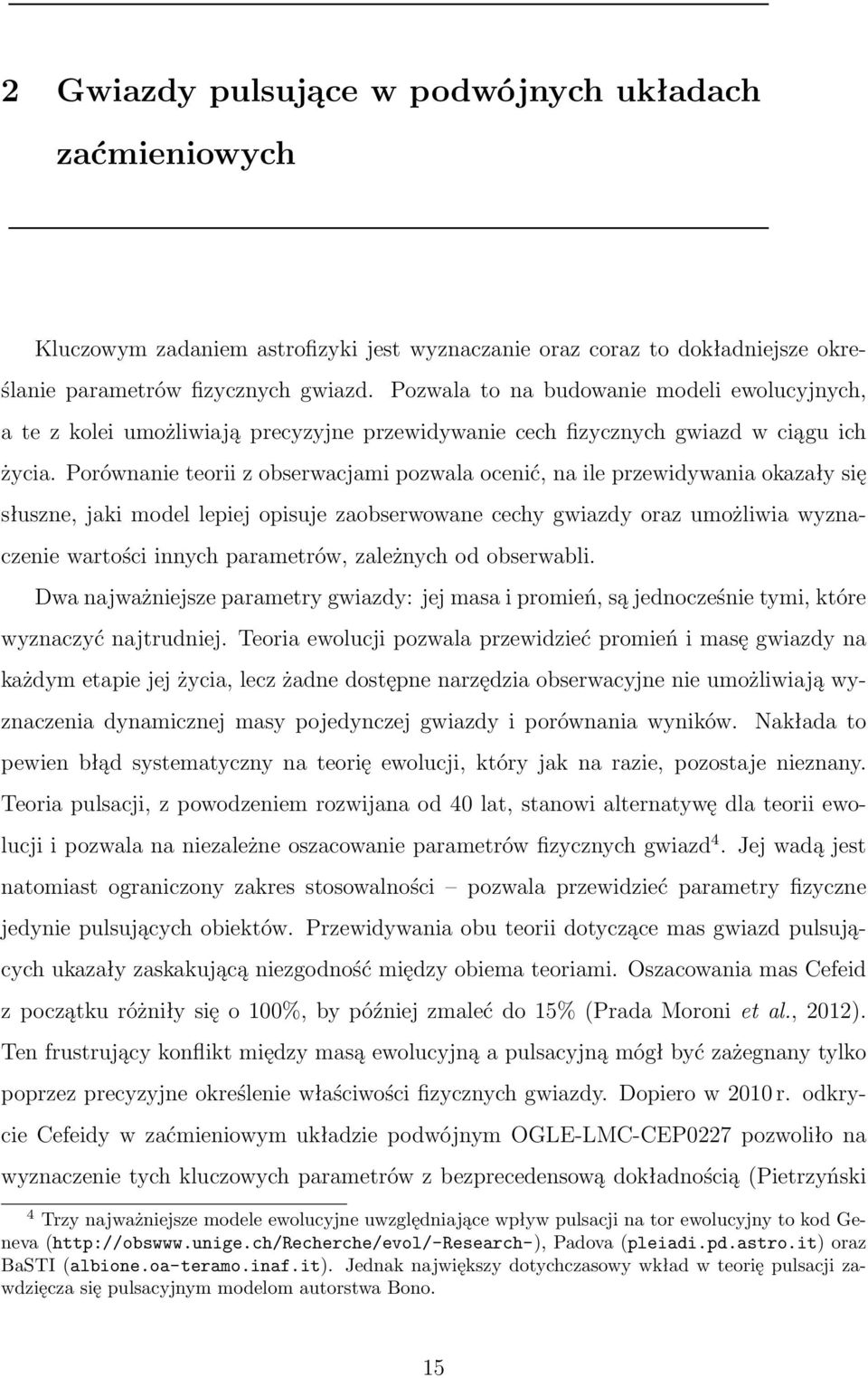 Porównanie teorii z obserwacjami pozwala ocenić, na ile przewidywania okazały się słuszne, jaki model lepiej opisuje zaobserwowane cechy gwiazdy oraz umożliwia wyznaczenie wartości innych parametrów,