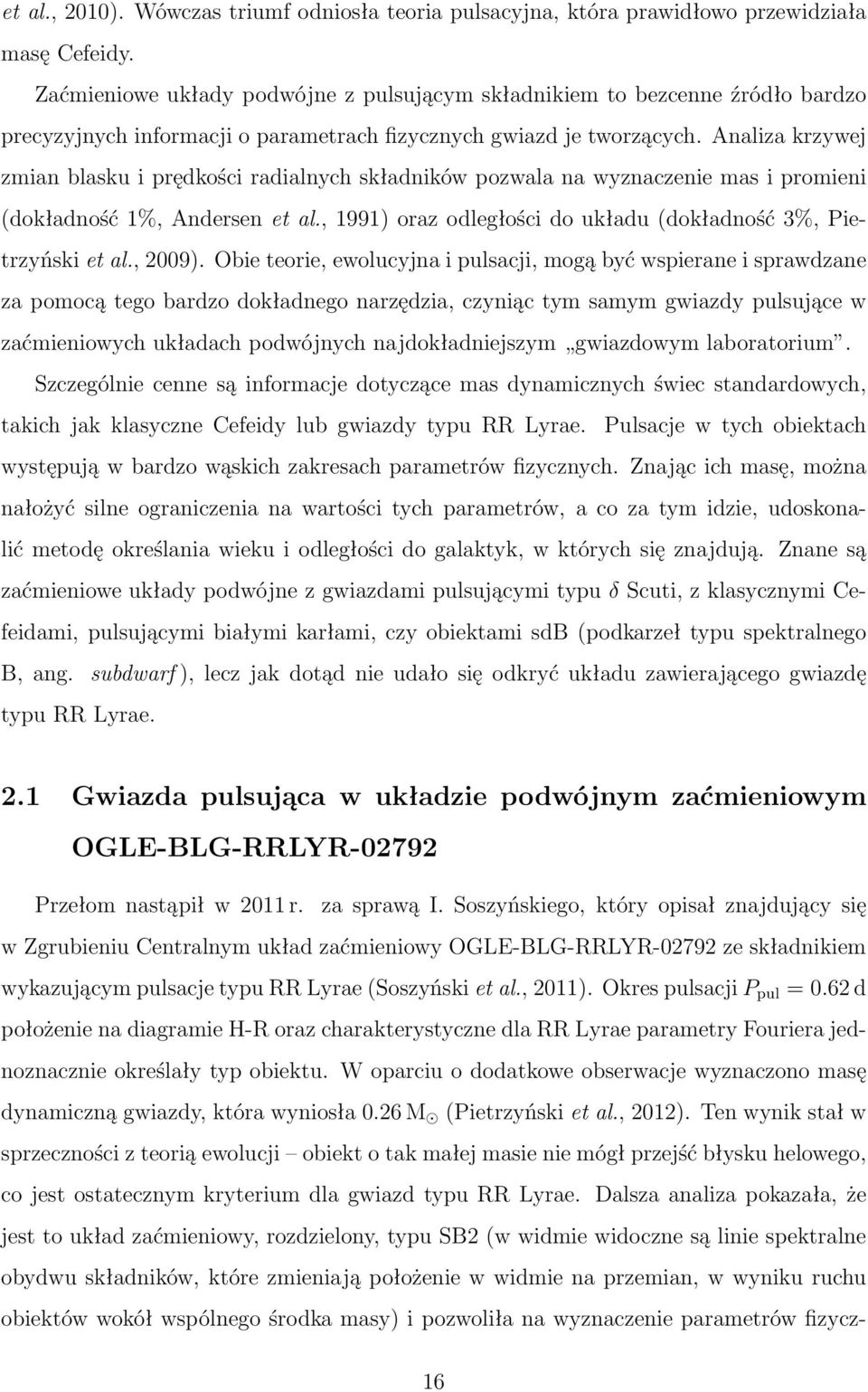 Analiza krzywej zmian blasku i prędkości radialnych składników pozwala na wyznaczenie mas i promieni (dokładność 1%, Andersen et al., 1991) oraz odległości do układu (dokładność 3%, Pietrzyński et al.