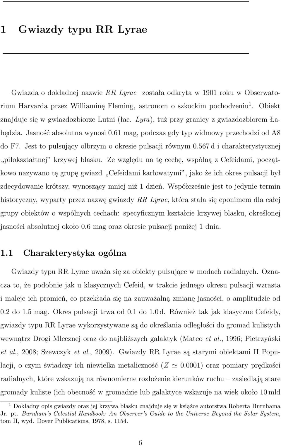 Jest to pulsujący olbrzym o okresie pulsacji równym 0.567 d i charakterystycznej piłokształtnej krzywej blasku.