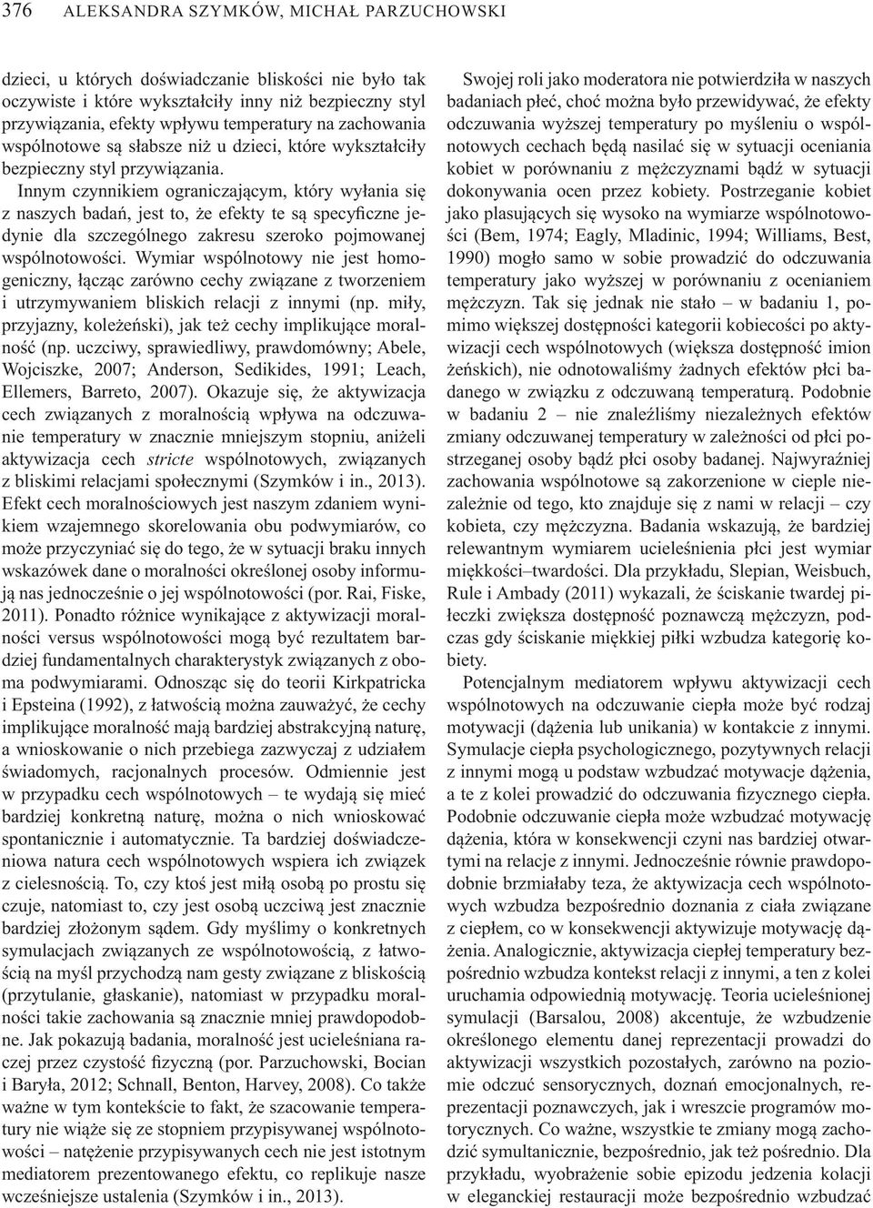 Innym czynnikiem ograniczaj cym, który wy ania si z naszych bada, jest to, e efekty te s specy czne jedynie dla szczególnego zakresu szeroko pojmowanej wspólnotowo ci.