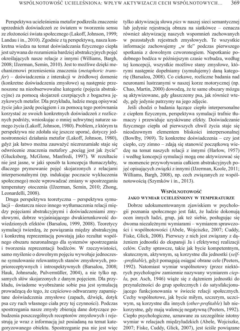 Zgodnie z t perspektyw, nasza konkretna wiedza na temat do wiadczania zycznego ciep a jest u ywana do rozumienia bardziej abstrakcyjnych poj okre laj cych nasze relacje z innymi (Williams, Bargh,