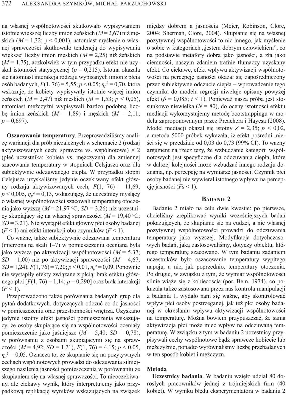 Istotna okaza a si natomiast interakcja rodzaju wypisanych imion z p ci osób badanych, F(1, 76) = 5,55; p < 0,05; p = 0,70, która wskazuje, e kobiety wypisywa y istotnie wi cej imion e skich (M =,47)