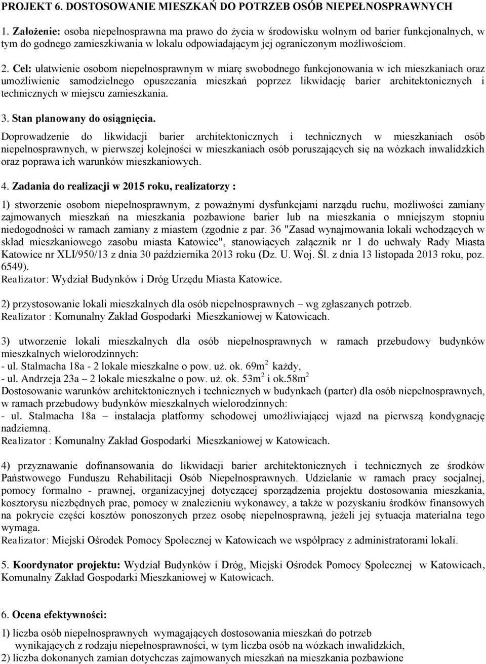 Cel: ułatwienie osobom niepełnosprawnym w miarę swobodnego funkcjonowania w ich mieszkaniach oraz umożliwienie samodzielnego opuszczania mieszkań poprzez likwidację barier architektonicznych i