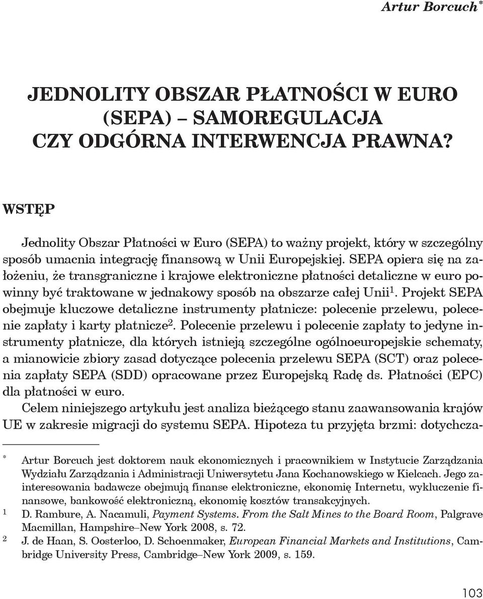 SEPA opiera si na za- o eniu, e transgraniczne i krajowe elektroniczne p atno ci detaliczne w euro powinny by traktowane w jednakowy sposób na obszarze ca ej Unii 1.