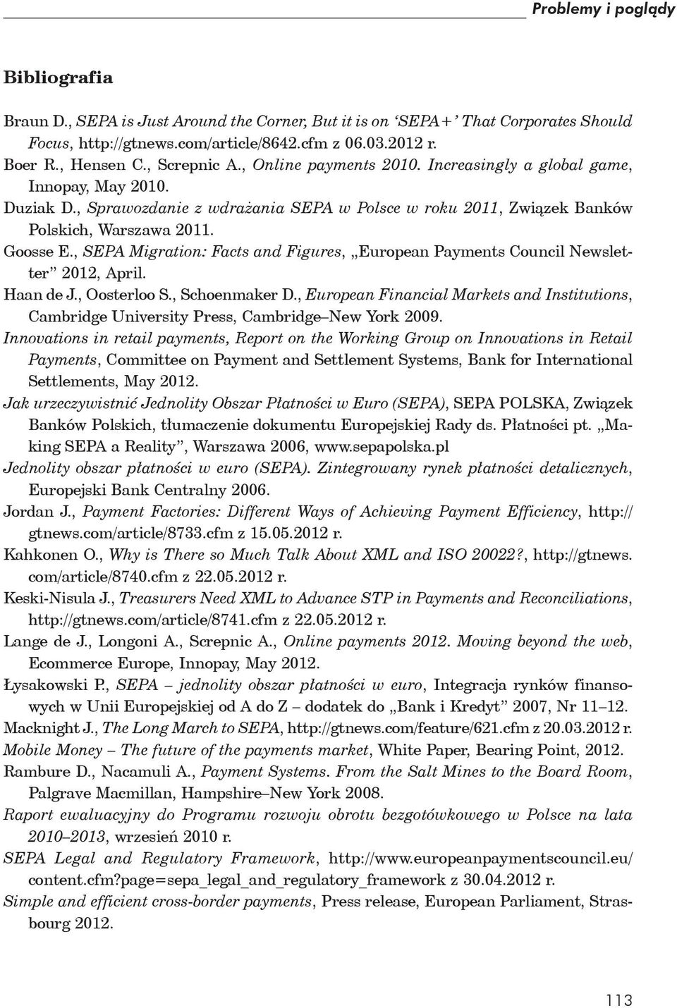 , SEPA Migration: Facts and Figures, European Payments Council Newsletter 2012, April. Haan de J., Oosterloo S., Schoenmaker D.