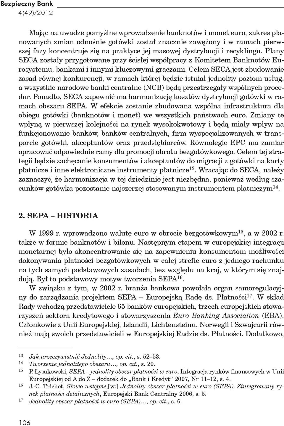 Celem SECA jest zbudowanie zasad równej konkurencji, w ramach której b dzie istnia jednolity poziom us ug, a wszystkie narodowe banki centralne (NCB) b d przestrzega y wspólnych procedur.