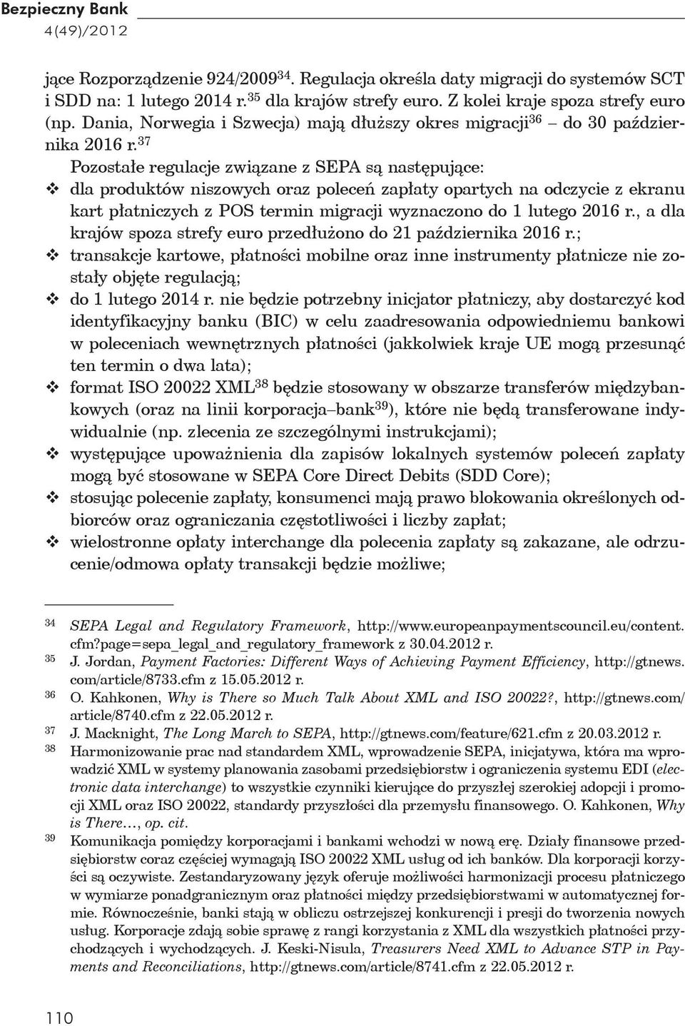 37 Pozosta e regulacje zwi zane z SEPA s nast puj ce: dla produktów niszowych oraz polece zap aty opartych na odczycie z ekranu kart p atniczych z POS termin migracji wyznaczono do 1 lutego 2016 r.