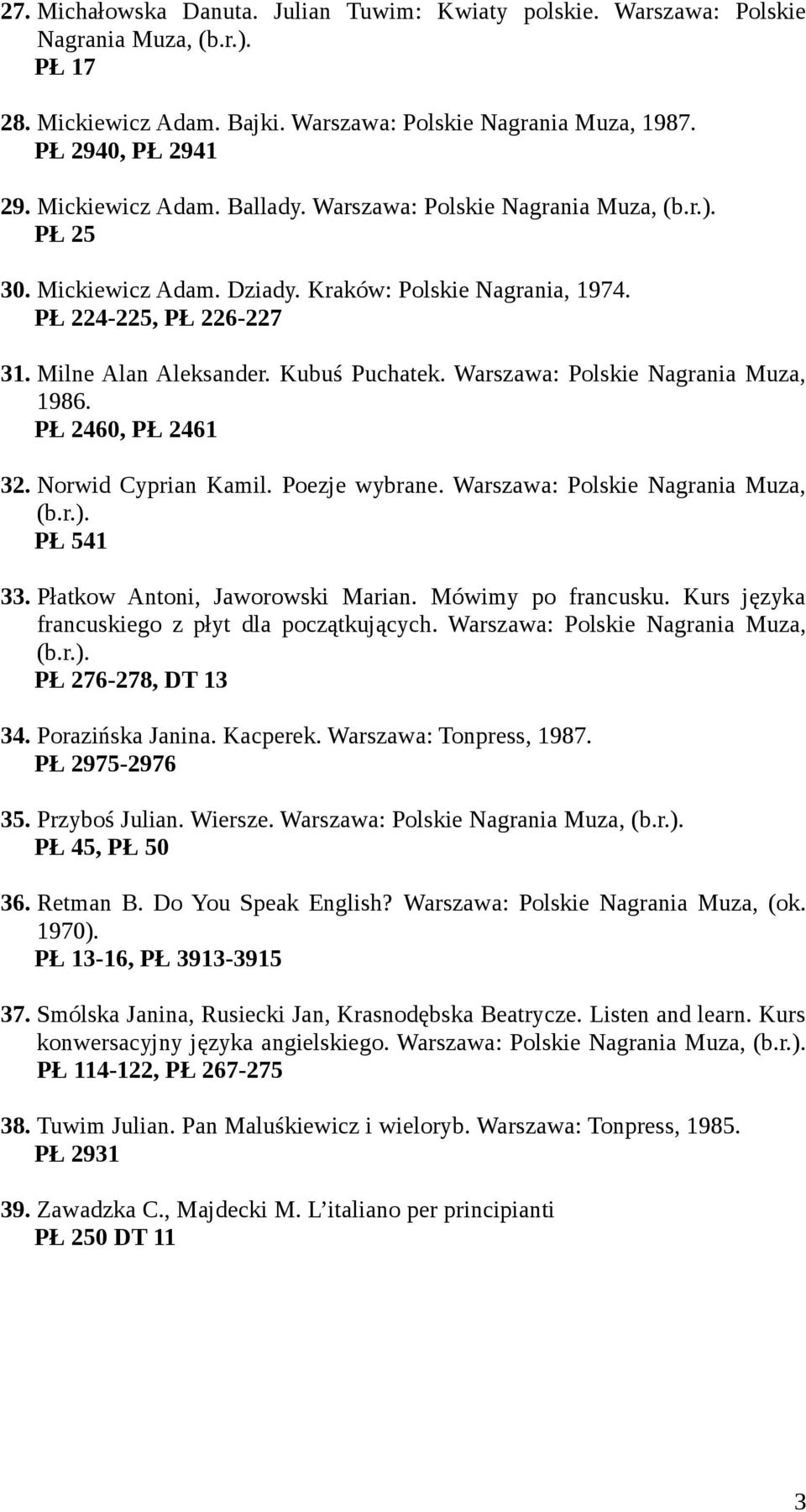 Warszawa: Polskie Nagrania Muza, 1986. PŁ 2460, PŁ 2461 32. Norwid Cyprian Kamil. Poezje wybrane. Warszawa: Polskie Nagrania Muza, PŁ 541 33. Płatkow Antoni, Jaworowski Marian. Mówimy po francusku.