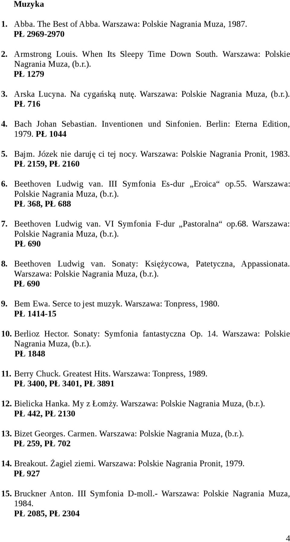 Warszawa: Polskie Nagrania Pronit, 1983. PŁ 2159, PŁ 2160 6. Beethoven Ludwig van. III Symfonia Es-dur Eroica op.55. Warszawa: Polskie Nagrania Muza, PŁ 368, PŁ 688 7. Beethoven Ludwig van. VI Symfonia F-dur Pastoralna op.