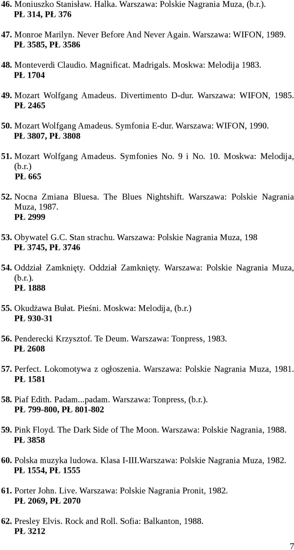 Warszawa: WIFON, 1990. PŁ 3807, PŁ 3808 51. Mozart Wolfgang Amadeus. Symfonies No. 9 i No. 10. Moskwa: Melodija, (b.r.) PŁ 665 52. Nocna Zmiana Bluesa. The Blues Nightshift.