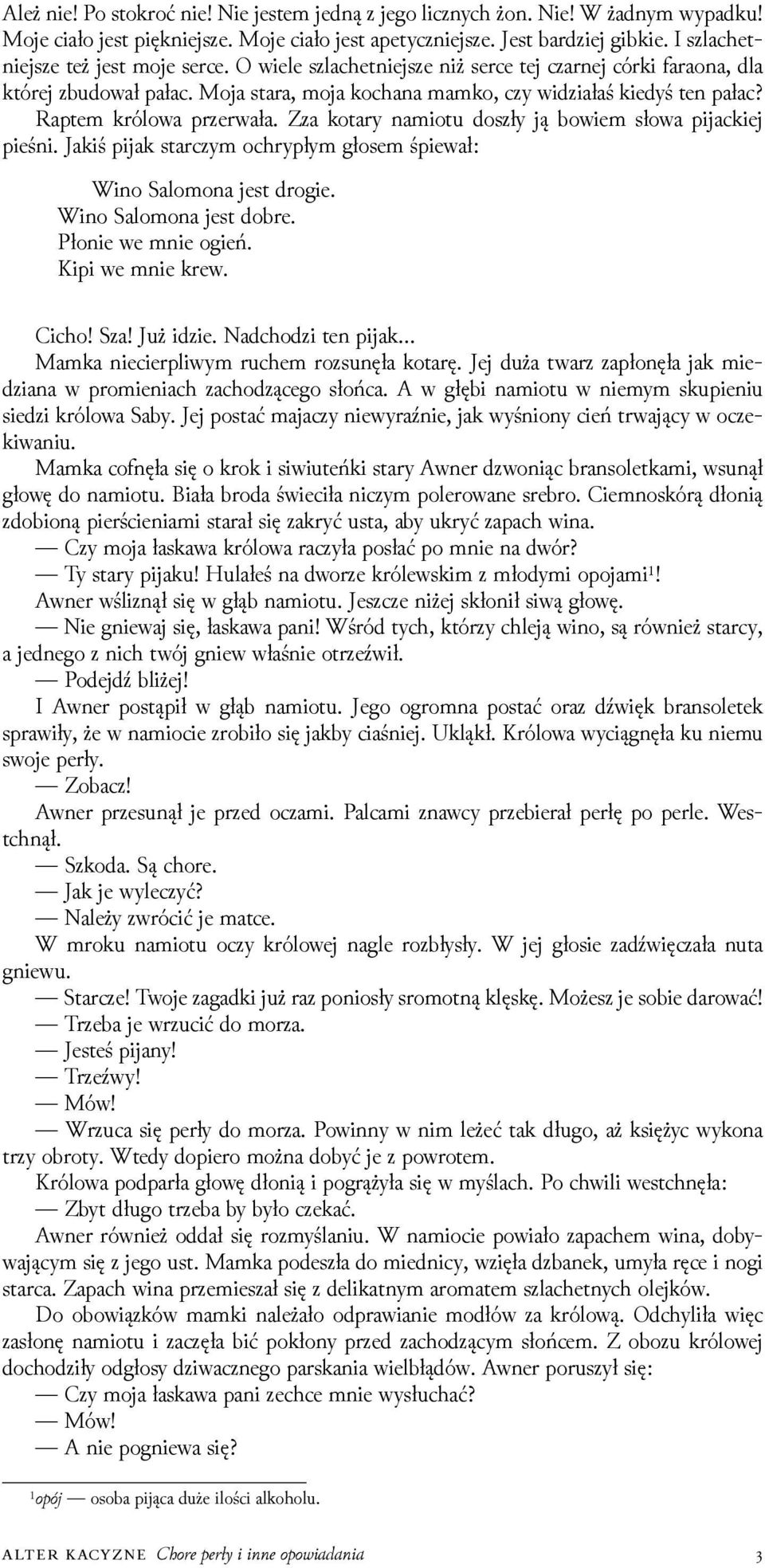 Raptem królowa przerwała. Zza kotary namiotu doszły ją bowiem słowa pĳackiej pieśni. Jakiś pĳak starczym ochrypłym głosem śpiewał: Wino Salomona jest drogie. Wino Salomona jest dobre.