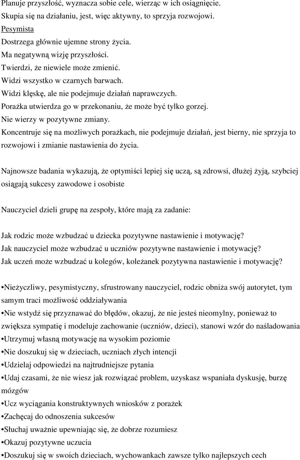 Porażka utwierdza go w przekonaniu, że może być tylko gorzej. Nie wierzy w pozytywne zmiany.