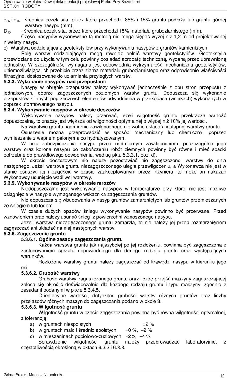 c) Warstwa oddzielająca z geotekstyliów przy wykonywaniu nasypów z gruntów kamienistych Rolę warstw oddzielających mogą również pełnić warstwy geotekstyliów.