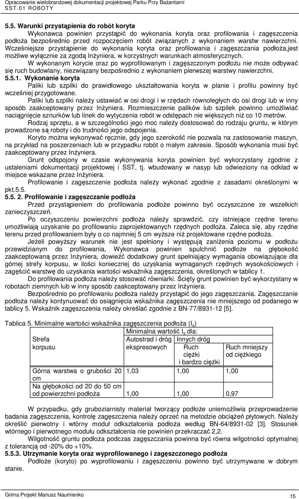 W wykonanym korycie oraz po wyprofilowanym i zagęszczonym podłożu nie może odbywać się ruch budowlany, niezwiązany bezpośrednio z wykonaniem pierwszej warstwy nawierzchni. 5.5.1.