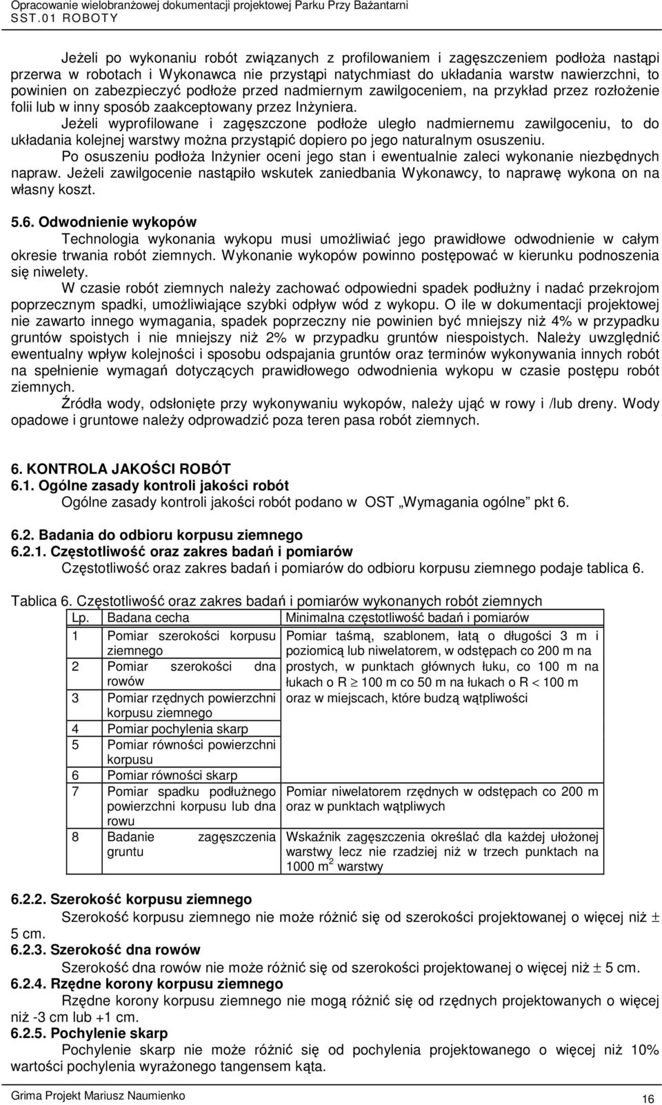 Jeżeli wyprofilowane i zagęszczone podłoże uległo nadmiernemu zawilgoceniu, to do układania kolejnej warstwy można przystąpić dopiero po jego naturalnym osuszeniu.