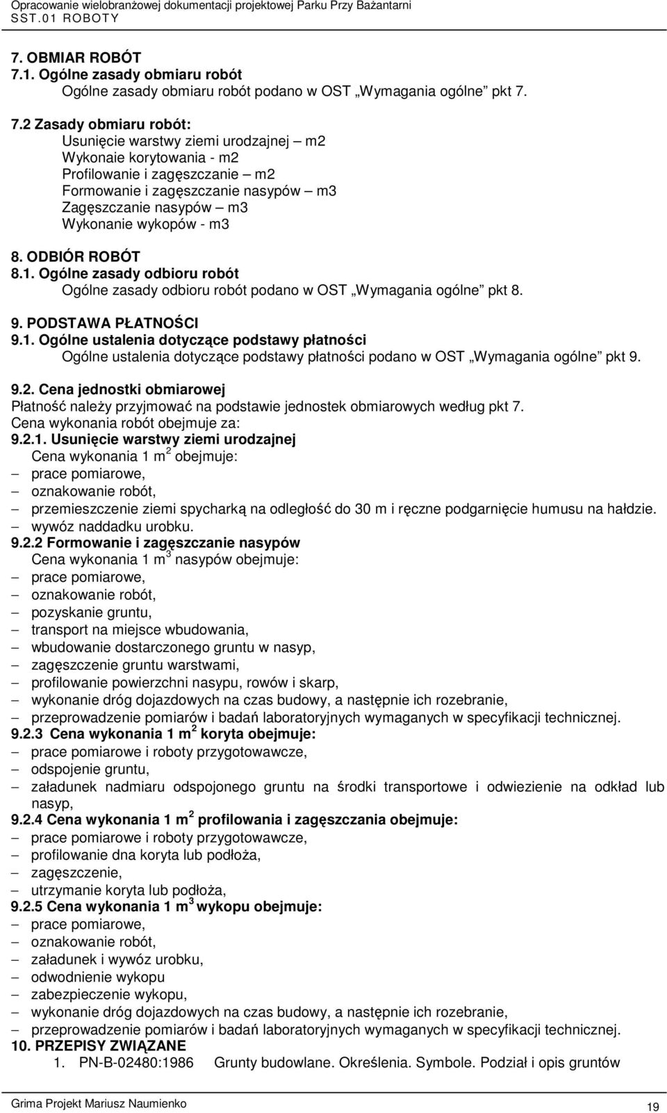 7.2 Zasady obmiaru robót: Usunięcie warstwy ziemi urodzajnej m2 Wykonaie korytowania - m2 Profilowanie i zagęszczanie m2 Formowanie i zagęszczanie nasypów m3 Zagęszczanie nasypów m3 Wykonanie wykopów