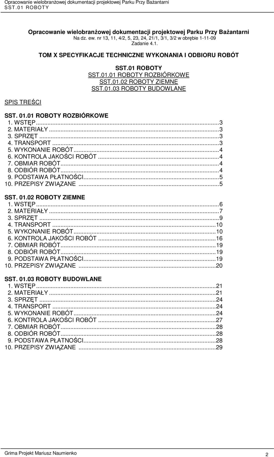 KONTROLA JAKOŚCI ROBÓT... 4 7. OBMIAR ROBÓT... 4 8. ODBIÓR ROBÓT... 4 9. PODSTAWA PŁATNOŚCI... 5 10. PRZEPISY ZWIĄZANE... 5 SST. 01.02 ROBOTY ZIEMNE 1. WSTĘP... 6 2. MATERIAŁY... 7 3. SPRZĘT... 9 4.